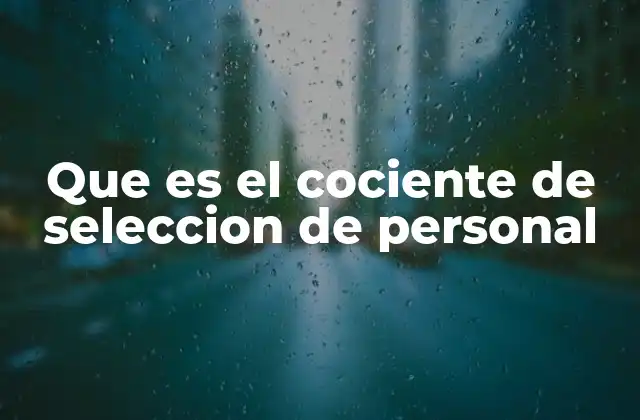 Que es el Cociente de Seleccion de Personal 2 La importancia del índice en la toma de decisiones gerenciales