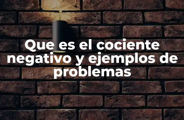 Que es el Cociente Negativo y Ejemplos de Problemas