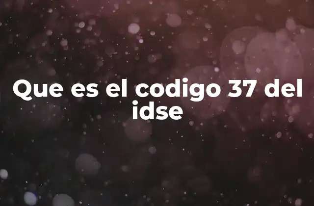 Que es el Codigo 37 Del Idse