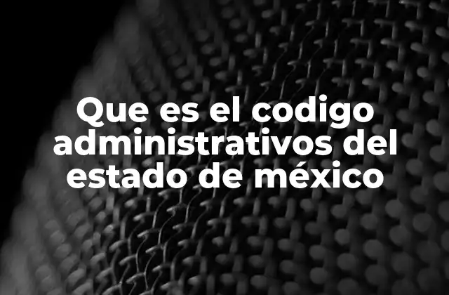 Que es el Codigo Administrativos Del Estado de México