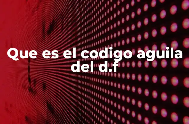Que es el Codigo Aguila Del D.f
