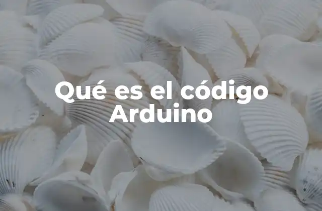 Qué es el Código Arduino