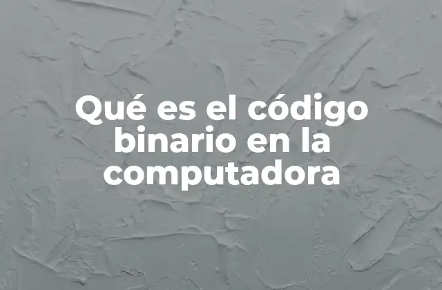 Qué es el Código Binario en la Computadora