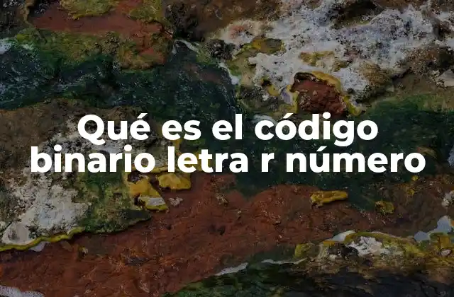 Qué es el Código Binario Letra R Número