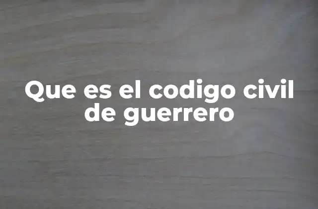 Que es el Codigo Civil de Guerrero