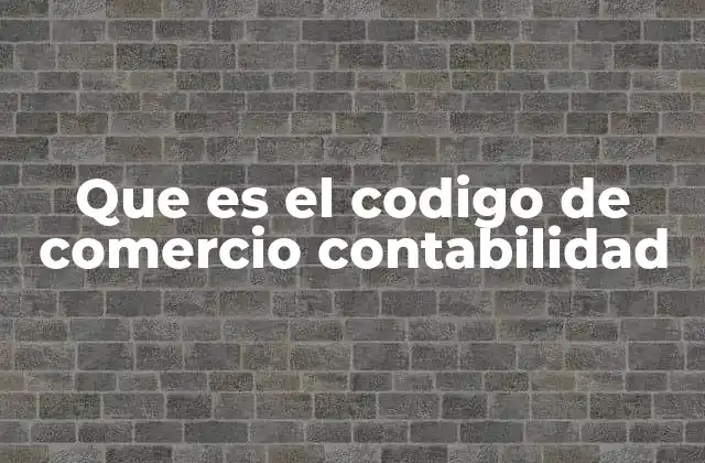 Que es el Codigo de Comercio Contabilidad