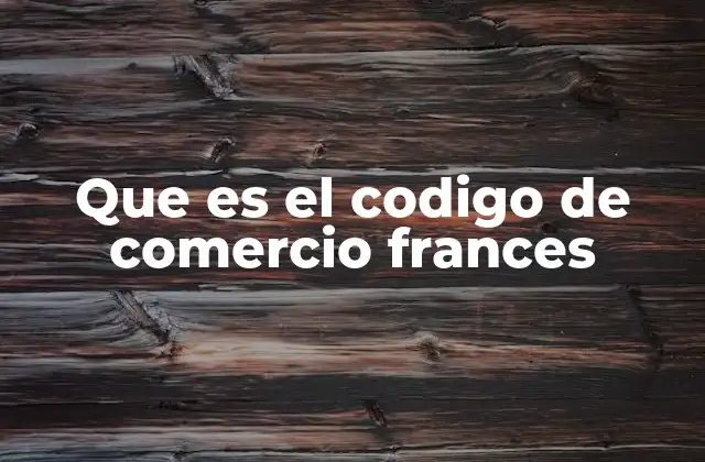 Que es el Codigo de Comercio Frances