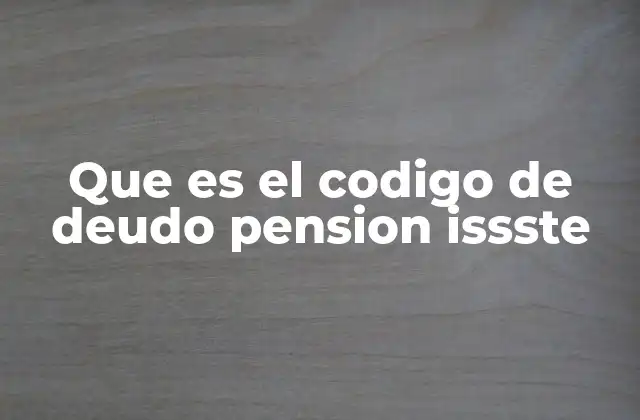 Cómo el código de deuda afecta a los pensionados del ISSSTE