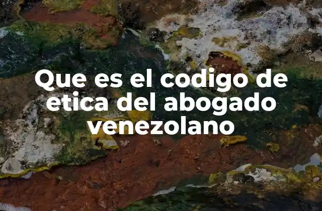 Que es el Codigo de Etica Del Abogado Venezolano