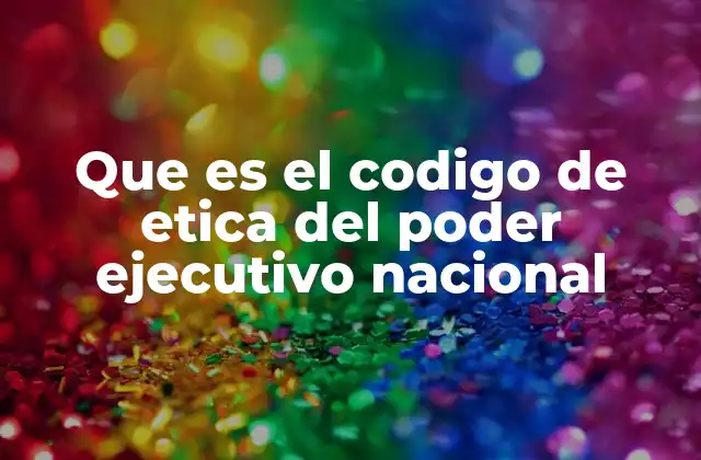 Que es el Codigo de Etica Del Poder Ejecutivo Nacional