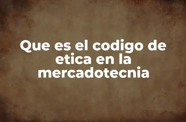 Que es el Codigo de Etica en la Mercadotecnia