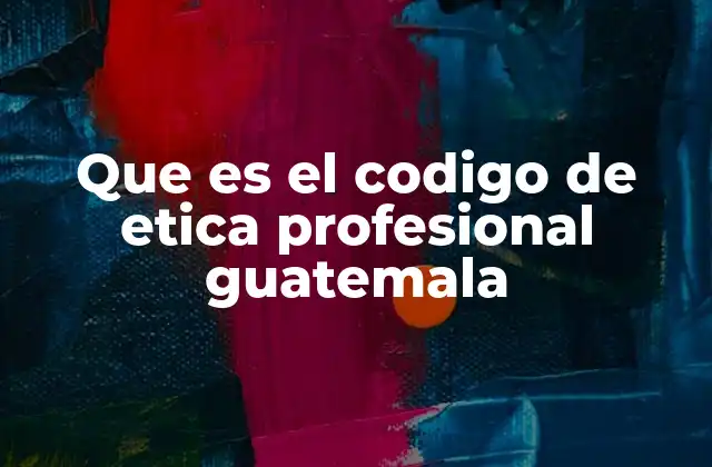 Que es el Codigo de Etica Profesional Guatemala