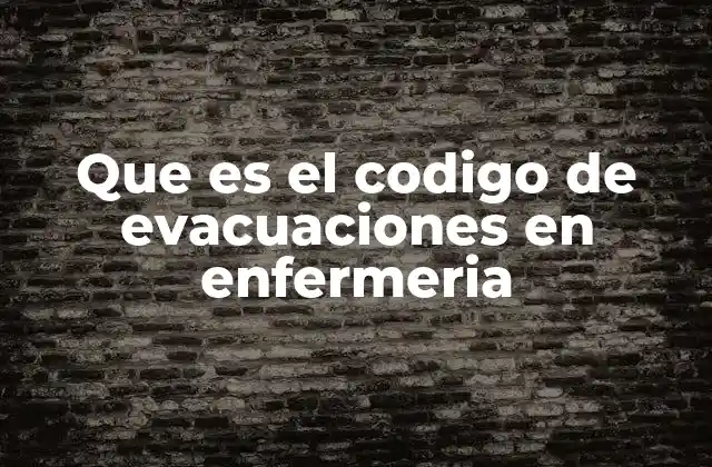 Que es el Codigo de Evacuaciones en Enfermeria