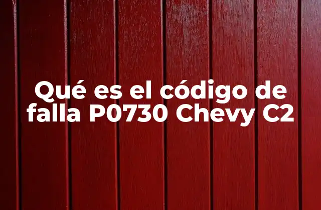 Qué es el Código de Falla P0730 Chevy C2