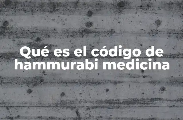 Qué es el Código de Hammurabi Medicina 2 El impacto del código de Hammurabi en la evolución de la ética médica
