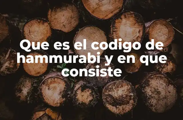 Que es el Codigo de Hammurabi y en que Consiste