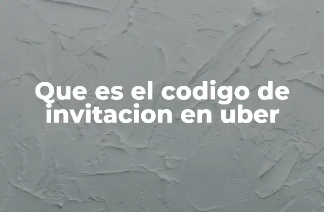 Que es el Codigo de Invitacion en Uber