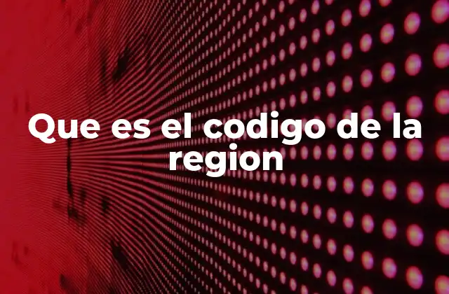 Que es el Codigo de la Region 2 El papel de los códigos en la organización geográfica