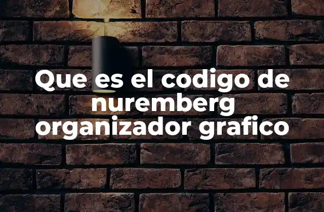 Que es el Codigo de Nuremberg Organizador Grafico