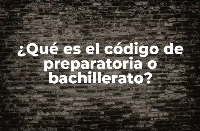 ¿qué es el Código de Preparatoria o Bachillerato?