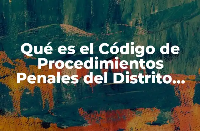 Qué es el Código de Procedimientos Penales Del Distrito Federal