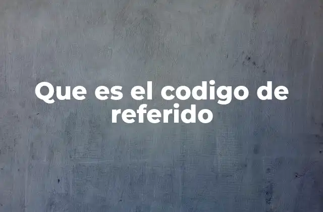 Que es el Codigo de Referido