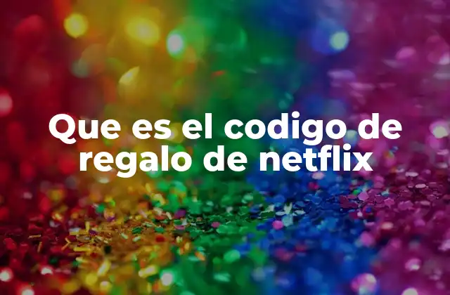 Que es el Codigo de Regalo de Netflix 2 Cómo funcionan los códigos de regalo en la era digital