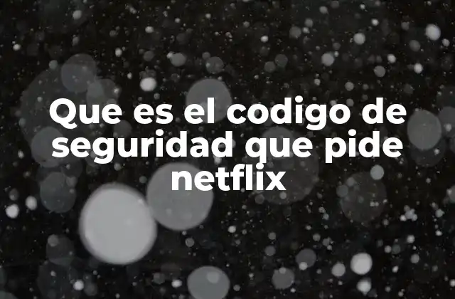 Que es el Codigo de Seguridad que Pide Netflix
