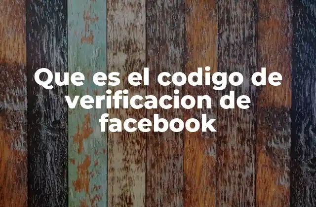 Que es el Codigo de Verificacion de Facebook