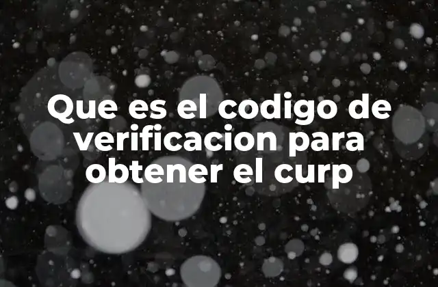 Que es el Codigo de Verificacion para Obtener el Curp 2 La importancia del código de verificación en el proceso de obtención del CURP