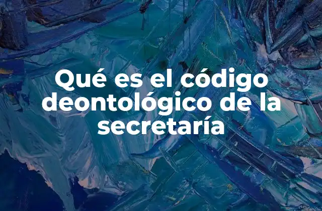 Qué es el Código Deontológico de la Secretaría