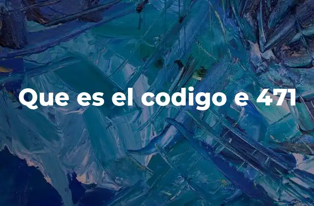 Que es el Codigo e 471