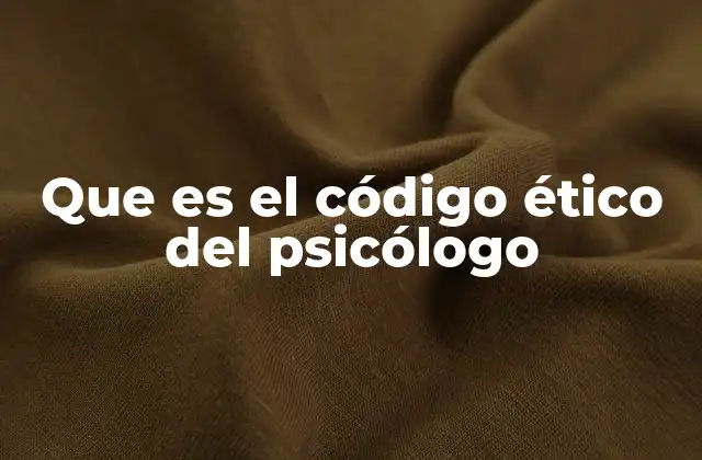 Que es el Código Ético Del Psicólogo