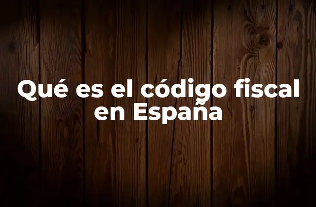 Qué es el Código Fiscal en España