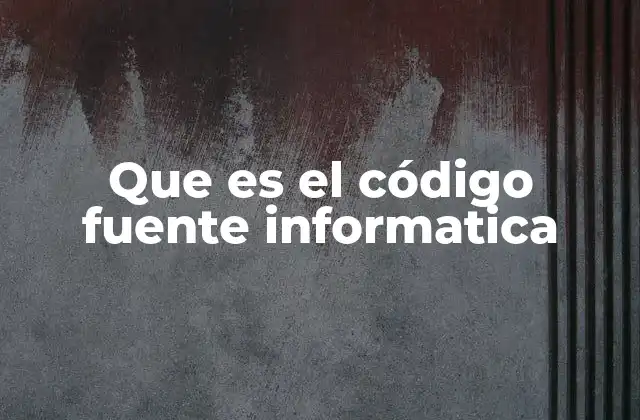 Que es el Código Fuente Informatica