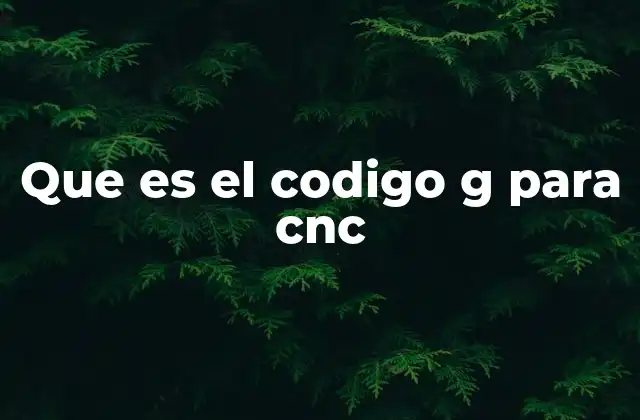 La importancia de los códigos G en la programación de máquinas CNC