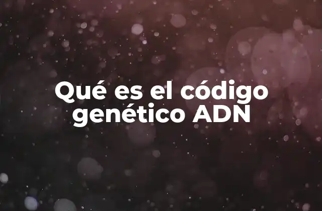 Qué es el Código Genético Adn