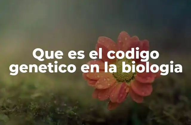 Que es el Codigo Genetico en la Biologia