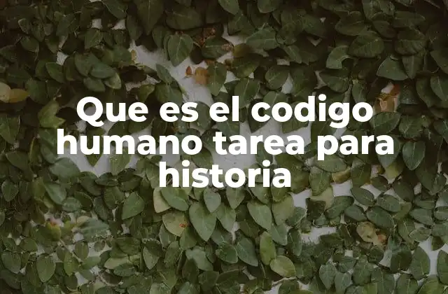 Que es el Codigo Humano Tarea para Historia
