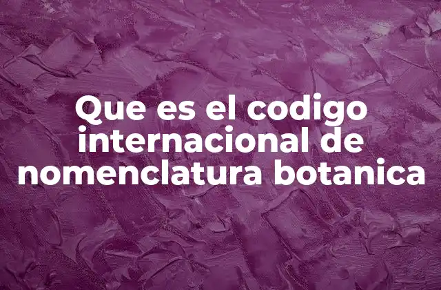 Que es el Codigo Internacional de Nomenclatura Botanica