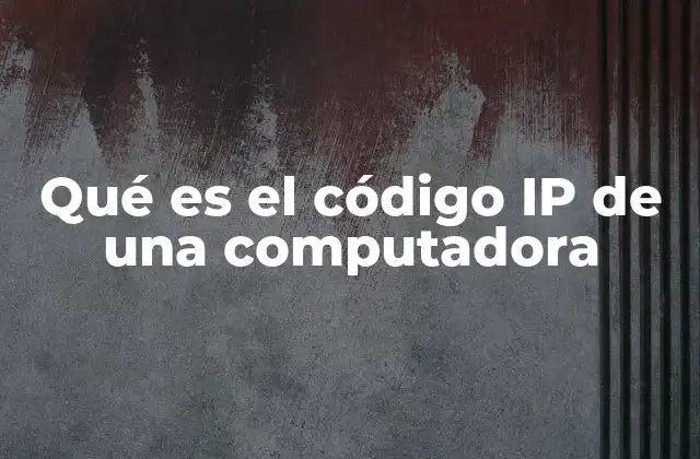 Qué es el Código Ip de una Computadora