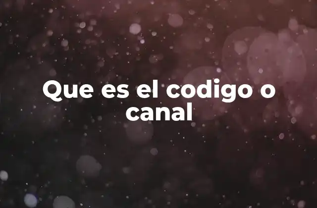 Que es el Codigo o Canal