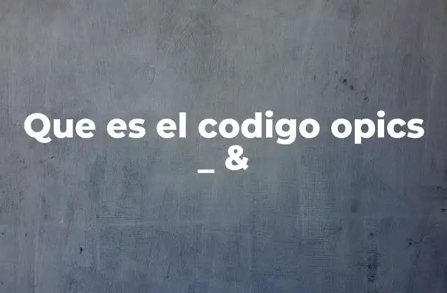 Que es el Codigo Opics _ &