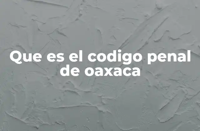 Que es el Codigo Penal de Oaxaca