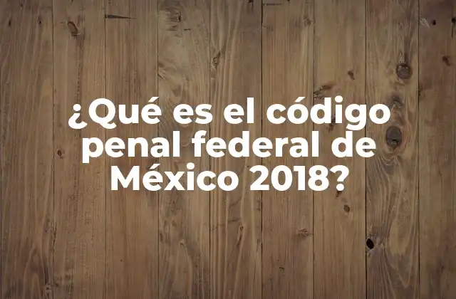 El papel del código penal federal en el sistema legal mexicano