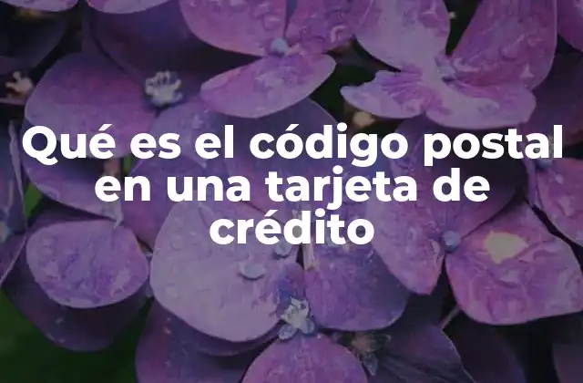 Qué es el Código Postal en una Tarjeta de Crédito