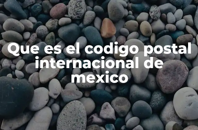 Que es el Codigo Postal Internacional de Mexico