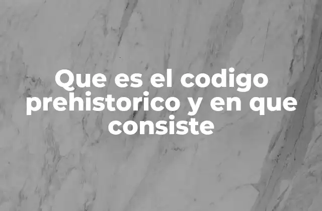 Que es el Codigo Prehistorico y en que Consiste
