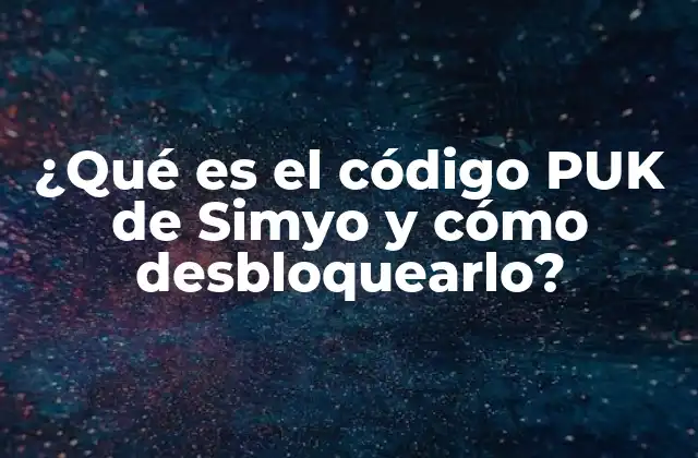 ¿qué es el Código Puk de Simyo y Cómo Desbloquearlo?