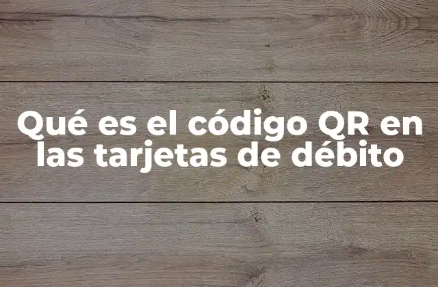 Qué es el Código Qr en las Tarjetas de Débito